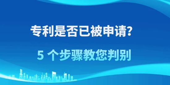 专利申请,专利是否已被申请判别,专利被申请辨别步骤,